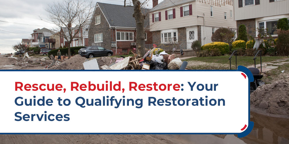 Rescue, Rebuild, Restore- Your Guide to Qualifying Restoration Services