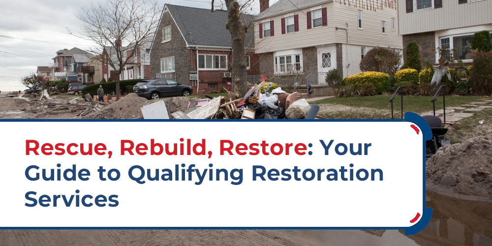 Rescue, Rebuild, Restore: Your Guide to Qualifying Restoration Services Rescue Rebuild Restore Your Guide To Qualifying Restoration Services
